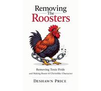 Removing The Roosters - Removing Toxic Pride and Making Room for Christlike Character