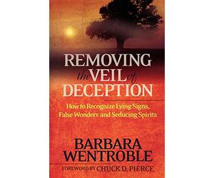 Removing the Veil of Deception: How To Recognize Lying Signs, False Wonders, And Seducing Spirits