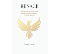 RENACE: Reprograma tu mente, sana tus emociones y despierta tu poder interior