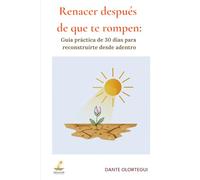 Renacer después de que te rompen: Guía práctica de 30 días para reconstruirte desde adentro