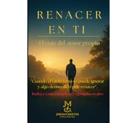 Renacer en Ti: El Viaje del Amor Propio: Cuando el vacío ya no se puede ignorar y algo dentro de ti pide renacer.