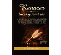 Renacer entre luces y sombras: LA HISTORIA REAL DE UNA MADRE QUE SOBREVIVIÓ AL DOLOR MAS INTENSO, LA MUERTE DE UN HIJO, ASÍ COMO AL CÁNCER..... Y VOLVIO A LA VIDA