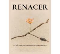 RENACER: La guía total para reconstruir tu vida desde cero