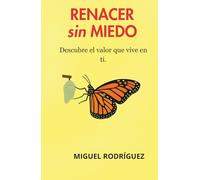 RENACER SIN MIEDO: Descubre el valor que vive en ti