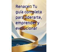 Renacer: Tu guía completa para liderarte, emprender y evolucionar