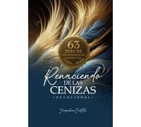 RENACIENDO DE LAS CENIZAS: Devocional: 63 días de transformación espiritual