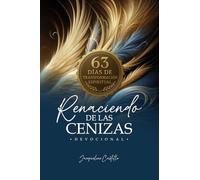 RENACIENDO DE LAS CENIZAS: Devocional: 63 días de transformación espiritual