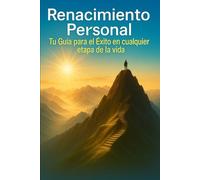 Renacimiento Personal: Tu Guía para el Éxito en cualquier etapa de la vida