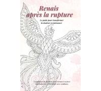 Renais après la rupture: Le guide pour transformer la douleur en puissance