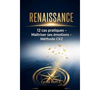 RENAISSANCE: 12 cas pratiques pour maîtriser ses émotions et transformer sa vie - Méthode CKZ