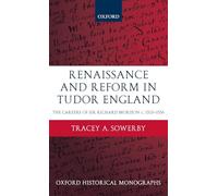 Renaissance and Reform in Tudor England The Careers of Sir Richard Morison c.1513-1556 (Oxford Historical Monographs)
