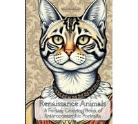 Renaissance Animals: A Fantasy Coloring Book of Anthropomorphic Portraits: Relax as you color through a world of Renaissance era fashion, felines and other fancy creatures