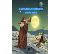 Renaissance Astronomers on the Moon: A Celestial Drawing Journey Where Classic Thinkers Explore Space