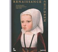 Renaissance Children: Art and education at the house of Habsburg (1470 - 1530): Art and Education at the Habsburg Court (1480-1530)