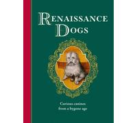 Renaissance Dogs: Curious canines from a bygone age by Professor Taylor Wagmore