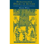 Renaissance Drama in Action: An Introduction to Aspects of Theatre Practice and Performance