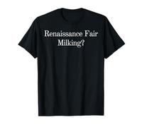 Renaissance Fair Milking? - Funny Gifts for Women and Men T-Shirt