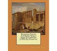 Renaissance Fancies And Studies Being A Sequel To Euphorion (1895) By: Vernon Lee
