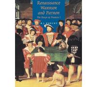 Renaissance Warrior and Patron: The Reign of Francis I
