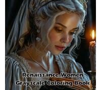Renaissance Women Grayscale Coloring Book - 40+ Elegant Portraits of Noble Ladies, Artists, and Iconic Fashion of the 14th-16th Century