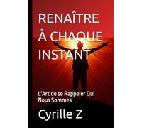 RENAÎTRE À CHAQUE INSTANT: L'Art de se Rappeler Qui Nous Sommes (Méthode CKZ)