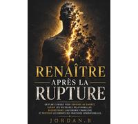Renaître Après la Rupture: Guide clinique pour surmonter le divorce, guérir les traumatismes relationnels, rebâtir son autonomie financière et protéger ses enfants