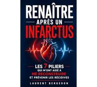 Renaître Après un Infarctus: Les 7 Piliers qui m’ont Aidé à me Reconstruire Progressivement et Prévenir les Récidives | Prévenir l’Infarctus et se ... | Maladie Vasculaire | Livre sur l’Infarctus
