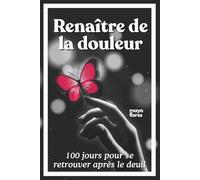 Renaître de la douleur: 100 jours pour se retrouver après le deuil