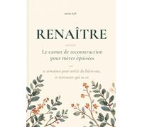 Renaître: Le carnet de reconstruction pour mères épuisées - 12 semaines pour sortir du burn-out maternel et retrouver qui tu es (Les Carnets de la Renaissance)