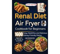 RENAL DIET AIR FRYER COOKBOOK FOR BEGINNERS: 1600 days of Easy, Healthful, and Delicious Kidney-Friendly Dishes (28-Day Meal Planner included)