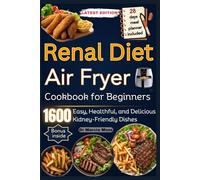 RENAL DIET AIR FRYER COOKBOOK FOR BEGINNERS: 1600 days of Easy, Healthful, and Delicious Kidney-Friendly Dishes (28-Day Meal Planner included)