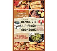 RENAL DIET AIR FRYER COOKBOOK: Manage and Improve your Kidney Health With These Easy & Tasty Meals That Are Low in Sodium And Potassium (Renal Eats Revolution)