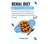 RENAL DIET AIR FRYER COOKBOOK: Nutrient-Rich Low-Sodium, Low-potassium, and Low-Phosphorus Meals for Managing Chronic Kidney Disease (Kidney Disease Diet Cookbook Series)