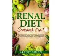 Renal Diet Cookbook 2 in 1: Special Edition Including Easy to Follow and Complete Renal Diet Cookbooks Just in One Book to Help You Manage Kidney Disease and Enjoy Tasty Recipes!