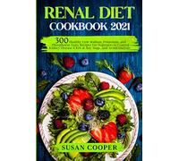 Renal Diet Cookbook: 300 Healthy Low Sodium, Potassium, and Phosphorus Tasty Recipes for Beginners to Control Kidney Disease (CKD) at Any Stage, and Avoid Dialysis