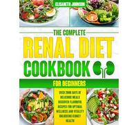 Renal Diet Cookbook for Begginers: Over 2000 Days of Delicious Meals | Discover Flavorful Recipes for Optimal Wellness and Vitality | Unlocking Kidney Health