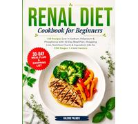 Renal Diet Cookbook for Beginners: 150 Recipes Low in Sodium, Potassium & Phosphorus with 30-Day Meal Plan, Shopping Lists, Nutrition Charts & Ingredient Info for CDK Stages 1-4 and Seniors