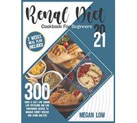 Renal Diet Cookbook for Beginners 2021: 300 Quick and Easy Low Sodium, Low Potassium, and Low Phosphorus Recipes to Manage Kidney Disease and Avoid Dialysis - 2 Weeks Meal Plan Included