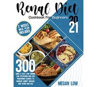 Renal Diet Cookbook for Beginners 2021: 300 Quick and Easy Low Sodium, Low Potassium, and Low Phosphorus Recipes to Manage Kidney Disease and Avoid Dialysis - 2 Weeks Meal Plan Included