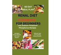 Renal Diet Cookbook For Beginners: Low Sodium, Potassium and Phosphorus Recipes to Avoid Dialysis and Reduce Your Kidneys’ Workload | 60 Kidney-Friendly Meal Plan for Living a Healthy Life