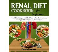 Renal Diet Cookbook for Beginners: Nourishing Recipes and Meal Plans to Soothe Symptoms and Support Healing for CKD and others