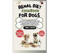 RENAL DIET COOKBOOK FOR DOGS: 50+ Easy Homemade Guide And Healthy Treats For Your Pet With Canine Kidney Disease For Optimum Health and Vitality