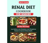Renal Diet Cookbook for Seniors: Low-Sodium, Low-Potassium, Low-Phosphorus Recipes to Improve Kidney Health. (The Wellness Kitchen)