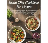 Renal Diet Cookbook for Vegans: Nourishing Plant-Based Recipes to Support Kidney Health, Balance Nutrients, and Protect Your Energy Every Day