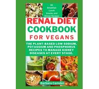 RENAL DIET COOKBOOK FOR VEGANS: The Plant-based Low Sodium, Potassium and Phosphorus Recipes to Manage Kidney Diseases at every Stage.