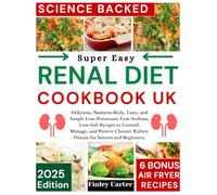 Renal Diet Cookbook Uk: Delicious, Nutrient-Rich, Tasty, and Simple Low-Potassium, Low-Sodium, Low-Salt Recipes to Control, Manage, and Protect Chronic Kidney Disease for Seniors and Beginners.