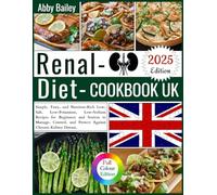 Renal Diet Cookbook UK: Simple, Tasty, and Nutrient-Rich Low-Salt, Low-Potassium, Low-Sodium Recipes for Beginners and Seniors to Manage, Control, and Protect Against Chronic Kidney Disease.