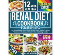Renal Diet Cookbook: Your Ultimate Guide for Kidney Friendly Recipes, Perfectly Balanced in Sodium, Potassium and Phosphorus. A Dynamic 12-Week Meal Strategy Included