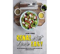 Renal Diet Made Easy: Easy, Tasty and Healthy Renal Diet Recipes to Improve Your Kidneys Function and Live a Better Life