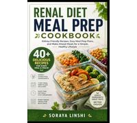 RENAL DIET MEAL PREP COOKBOOK: Healthy Low Sodium Kidney-Friendly Recipes with Easy Weekly Meal Plans, Make-Ahead Meals, and 30-Day Simple Cooking System for Busy Everyday Living